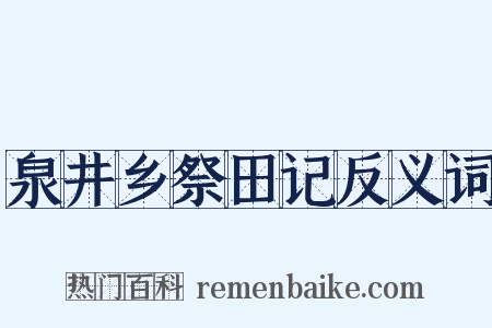 泉井乡祭田记反义词是什么意思的图片
